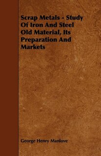Scrap Metals - Study Of Iron And Steel Old Material, Its Preparation And Markets