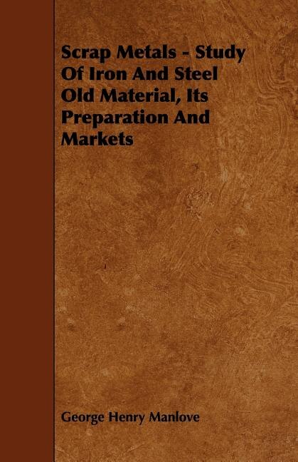 Scrap Metals - Study Of Iron And Steel Old Material, Its Preparation And Markets