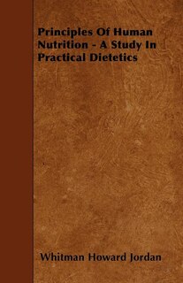 Principles of Human Nutrition - A Study in Practical Dietetics