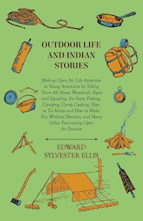 Couverture_Outdoor Life And Indian Stories - Making Open Air Life Attractive To Young Americans By Telling Them All About Woodcraft, Signs And Signaling, The Stars, Fishing, Camping, Camp Cooking, How To Tie Knots And How To Make Fire Without Matches, And Many Other