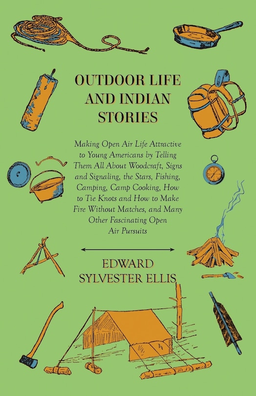 Couverture_Outdoor Life And Indian Stories - Making Open Air Life Attractive To Young Americans By Telling Them All About Woodcraft, Signs And Signaling, The Stars, Fishing, Camping, Camp Cooking, How To Tie Knots And How To Make Fire Without Matches, And Many Other