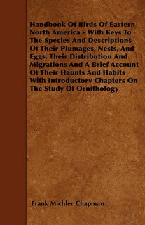 Couverture_Handbook Of Birds Of Eastern North America - With Keys To The Species And Descriptions Of Their Plumages, Nests, And Eggs, Their Distribution And Migrations And A Brief Account Of Their Haunts And Habits With Introductory Chapters On The Study Of Ornithol