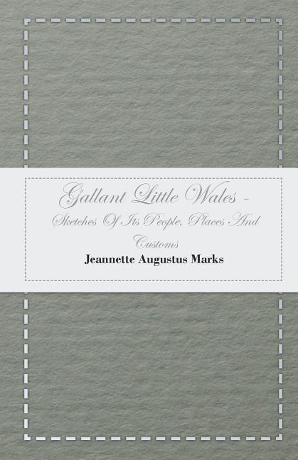 Gallant Little Wales - Sketches Of Its People, Places And Customs