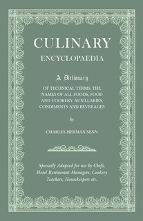 Front cover_Culinary Encyclopaedia;A Dictionary of Technical Terms, the Names of All Foods, Food and Cookery Auxillaries, Condiments and Beverages - Specially Adapted for use by Chefs, Hotel Restaurant Managers, Cookery Teachers, Housekeepers etc.