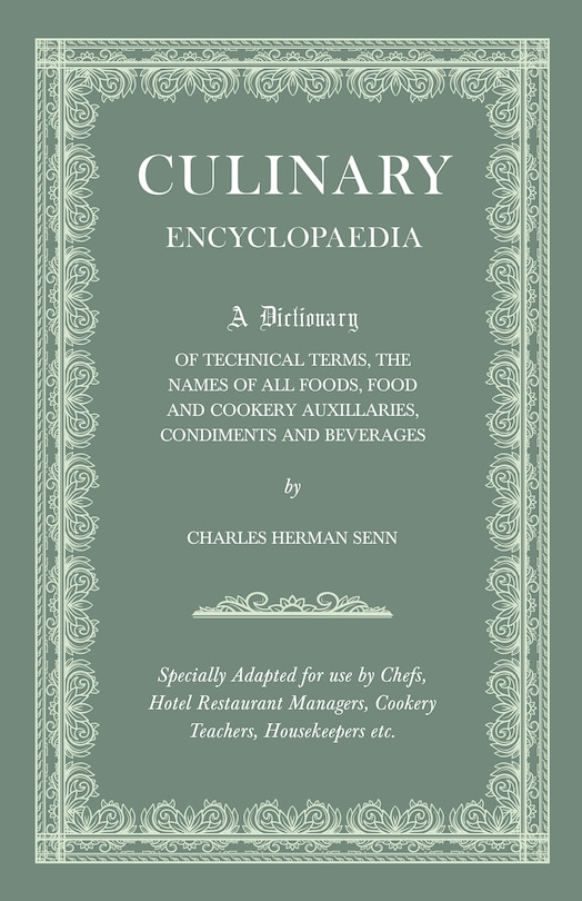 Front cover_Culinary Encyclopaedia;A Dictionary of Technical Terms, the Names of All Foods, Food and Cookery Auxillaries, Condiments and Beverages - Specially Adapted for use by Chefs, Hotel Restaurant Managers, Cookery Teachers, Housekeepers etc.
