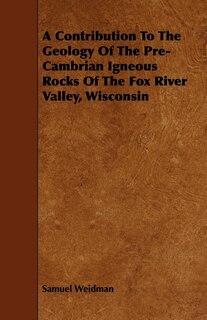 Couverture_A Contribution To The Geology Of The Pre-Cambrian Igneous Rocks Of The Fox River Valley, Wisconsin