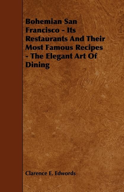 Bohemian San Francisco - Its Restaurants And Their Most Famous Recipes - The Elegant Art Of Dining