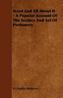 Front cover_Scent and All about It - A Popular Account of the Sceince and Art of Perfumery