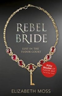 Rebel Bride: (lust In The Tudor Court - Book Two)