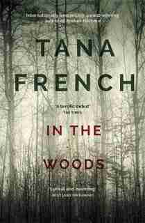 In The Woods: Dublin Murder Squad: 1. Winner Of The Edgar, Anthony, Barry, Macavity And The Ivca Clarion Awards by Tana French