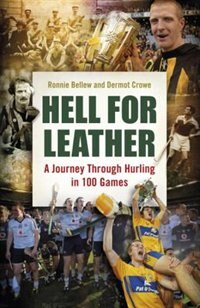 Front cover_Hell For Leather: A Journey Through Hurling In 100 Games