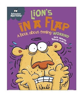 Front cover_Behaviour Matters: Lion's In A Flap - A Book About Feeling Worried