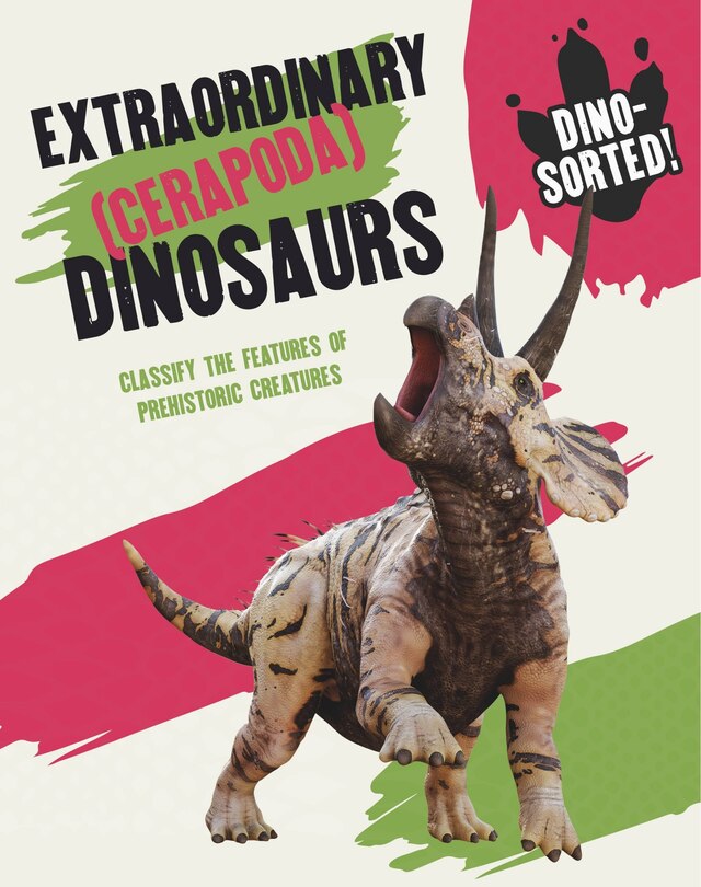 Front cover_Dino-sorted!: Extraordinary (cerapoda) Dinosaurs