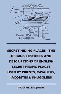 Couverture_Secret Hiding Places - The Origins, Histories And Descriptions Of English Secret Hiding Places Used By Priests, Cavaliers, Jacobites & Smugglers