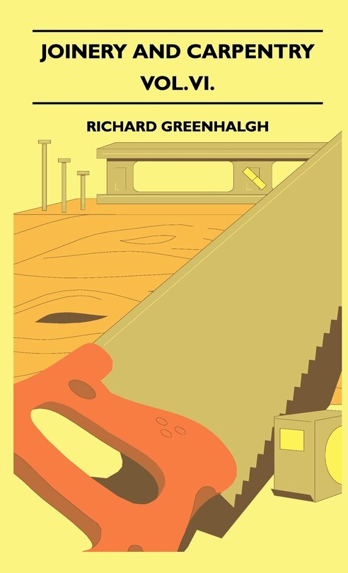 Front cover_Joinery And Carpentry - A Practical And Authoritative Guide Dealing With All Branches Of The Craft Of Woodworking - Vol. VI.