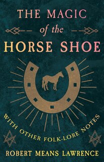Front cover_The Magic Of The Horse Shoe - With Other Folk-Lore Notes