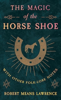 Couverture_The Magic Of The Horse Shoe - With Other Folk-Lore Notes