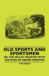Front cover_Old Sports And Sportsmen - Or, The Willey Country With Sketches Of Squire Forester