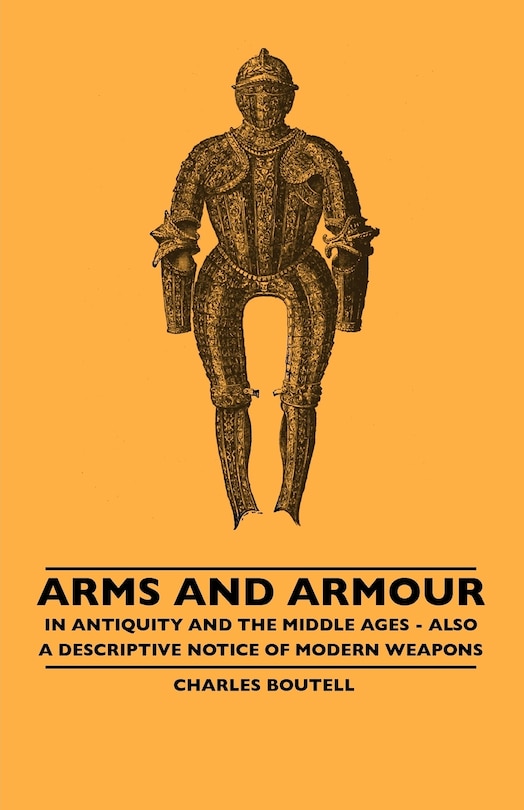 Front cover_Arms And Armour - In Antiquity And The Middle Ages - Also A Descriptive Notice Of Modern Weapons