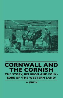 Front cover_Cornwall And The Cornish - The Story, Religion And Folk-Lore Of 'The Western Land'
