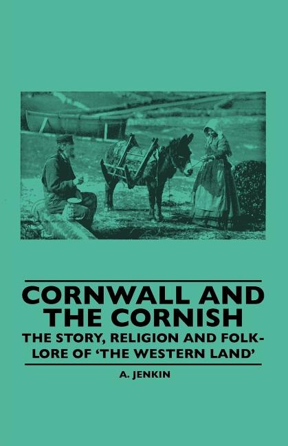Front cover_Cornwall And The Cornish - The Story, Religion And Folk-Lore Of 'The Western Land'