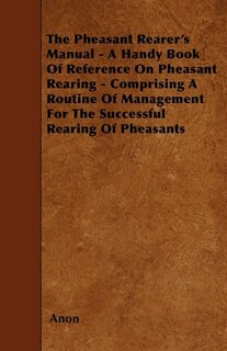 Front cover_The Pheasant Rearer's Manual - A Handy Book Of Reference On Pheasant Rearing - Comprising A Routine Of Management For The Successful Rearing Of Pheasants