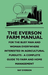 Couverture_The Everson Farm Manual - For The Busy Man And Woman Everywhere Interested In Agricultural Pursuits - A Complete Guide To Farm And Home Management