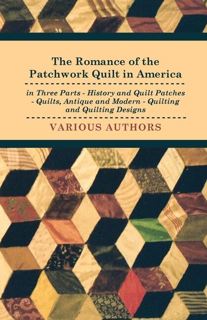 Front cover_The Romance of the Patchwork Quilt in America in Three Parts - History and Quilt Patches - Quilts, Antique and Modern - Quilting and Quilting Designs