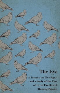 Front cover_The Eye - A Treatise on 'Eye Signs' and a Study of the Eyes of Great Families of Homing Pigeons
