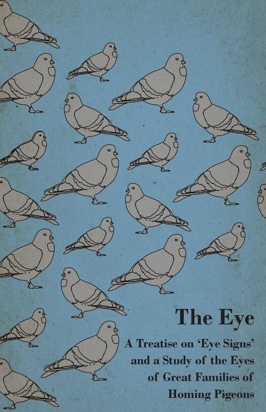 Front cover_The Eye - A Treatise on 'Eye Signs' and a Study of the Eyes of Great Families of Homing Pigeons