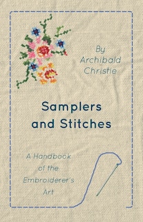 Samplers and Stitches - A Handbook of the Embroiderer's Art