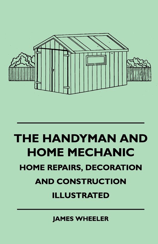 Front cover_The Handyman And Home Mechanic - Home Repairs, Decoration And Construction Illustrated