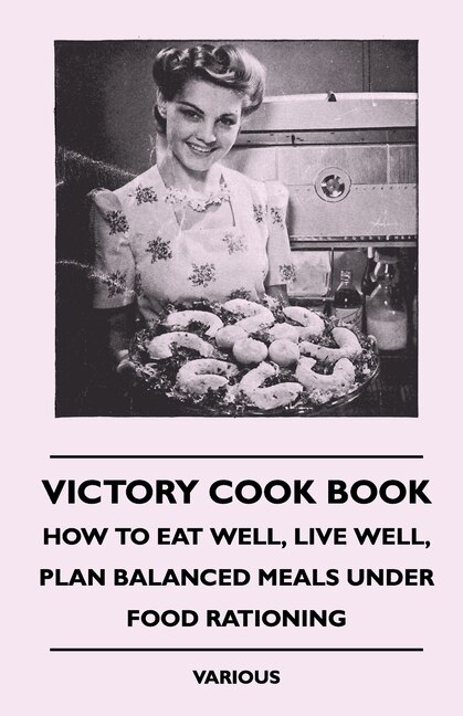 Front cover_Victory Cook Book;How to Eat Well, Live Well, Plan Balanced Meals Under Food Rationing