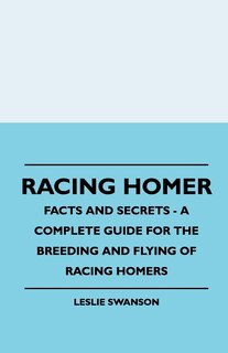Front cover_Racing Homer - Facts And Secrets - A Complete Guide For The Breeding And Flying Of Racing Homers