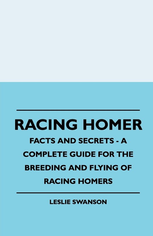 Front cover_Racing Homer - Facts And Secrets - A Complete Guide For The Breeding And Flying Of Racing Homers