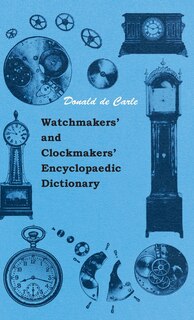 Watchmakers' and Clockmakers' Encyclopaedic Dictionary