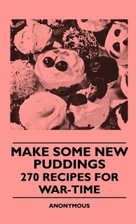 Front cover_Make Some New Puddings - 270 Recipes For War-Time