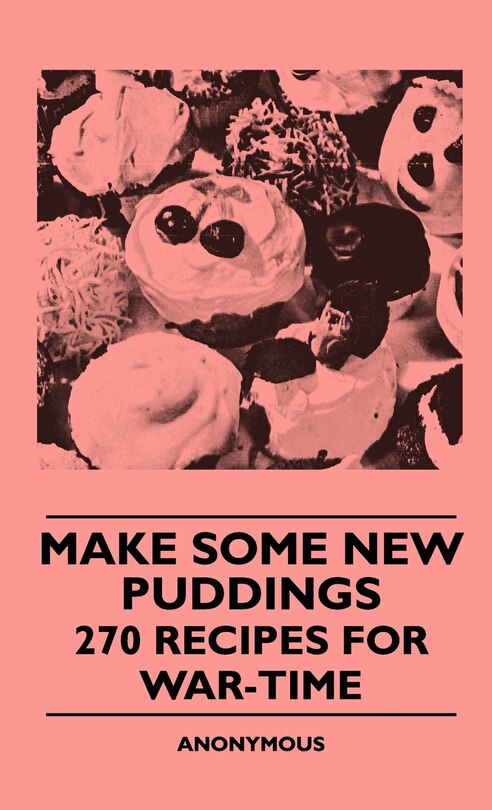 Front cover_Make Some New Puddings - 270 Recipes For War-Time