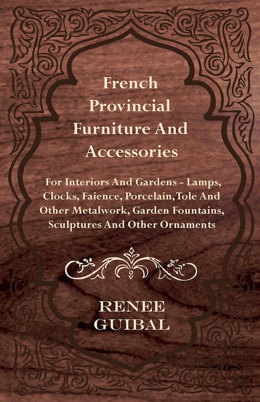 Couverture_French Provincial - Furniture and Accessories - For Interiors and Gardens