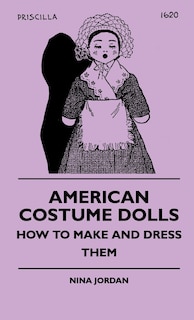 Front cover_American Costume Dolls - How To Make And Dress Them