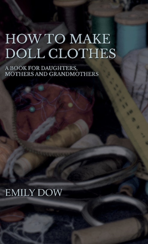 Front cover_How To Make Doll Clothes - A Book For Daughters, Mothers And Grandmothers