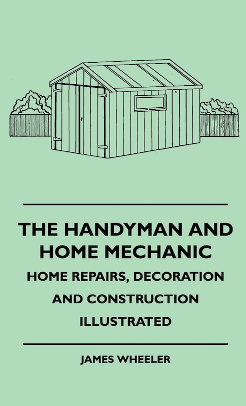 The Handyman And Home Mechanic - Home Repairs, Decoration And Construction Illustrated