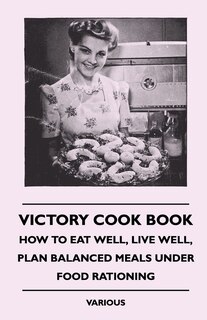 Front cover_Victory Cook Book;How to Eat Well, Live Well, Plan Balanced Meals Under Food Rationing