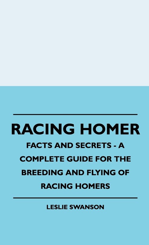 Front cover_Racing Homer - Facts And Secrets - A Complete Guide For The Breeding And Flying Of Racing Homers