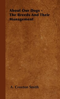Front cover_About Our Dogs - The Breeds And Their Management