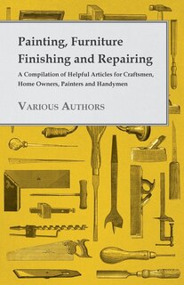 Couverture_Painting, Furniture Finishing and Repairing - A Compilation of Helpful Articles for Craftsmen, Home Owners, Painters and Handymen