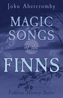 Front cover_Magic Songs Of The Finns (Folklore History Series)
