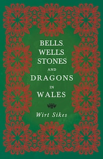 Bells, Wells, Stones, And Dragons In Wales (Folklore History Series)