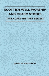 Couverture_Scottish Well Worship And Charm Stones (Folklore History Series)