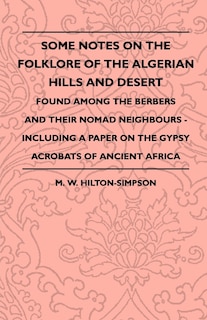 Front cover_Some Notes On The Folklore Of The Algerian Hills And Desert - Found Among The Berbers And Their Nomad Neighbours - Including A Paper On The Gypsy Acrobats Of Ancient Africa